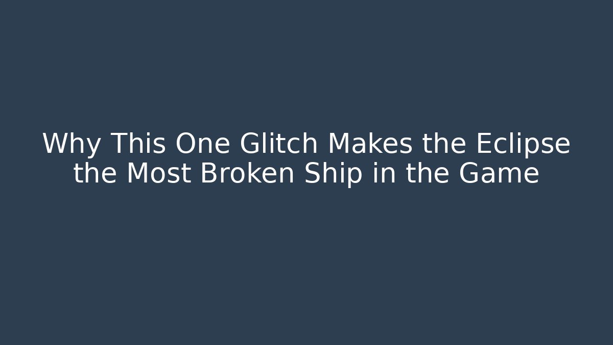 Why This One Glitch Makes the Eclipse the Most Broken Ship in the Game