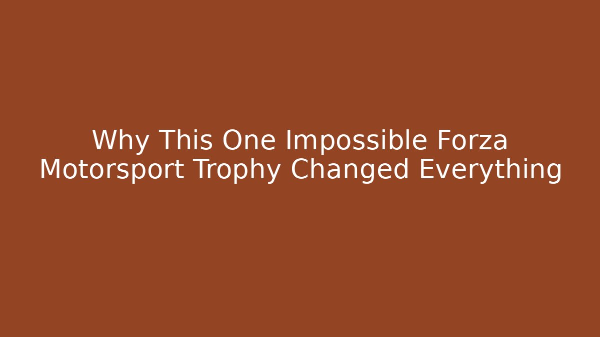 Why This One Impossible Forza Motorsport Trophy Changed Everything - Método de Aprovação