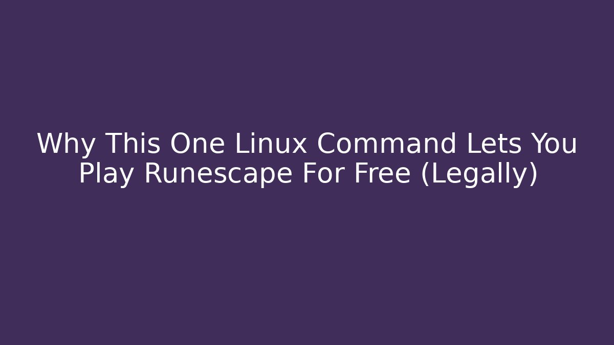 Why This One Linux Command Lets You Play Runescape For Free (Legally)