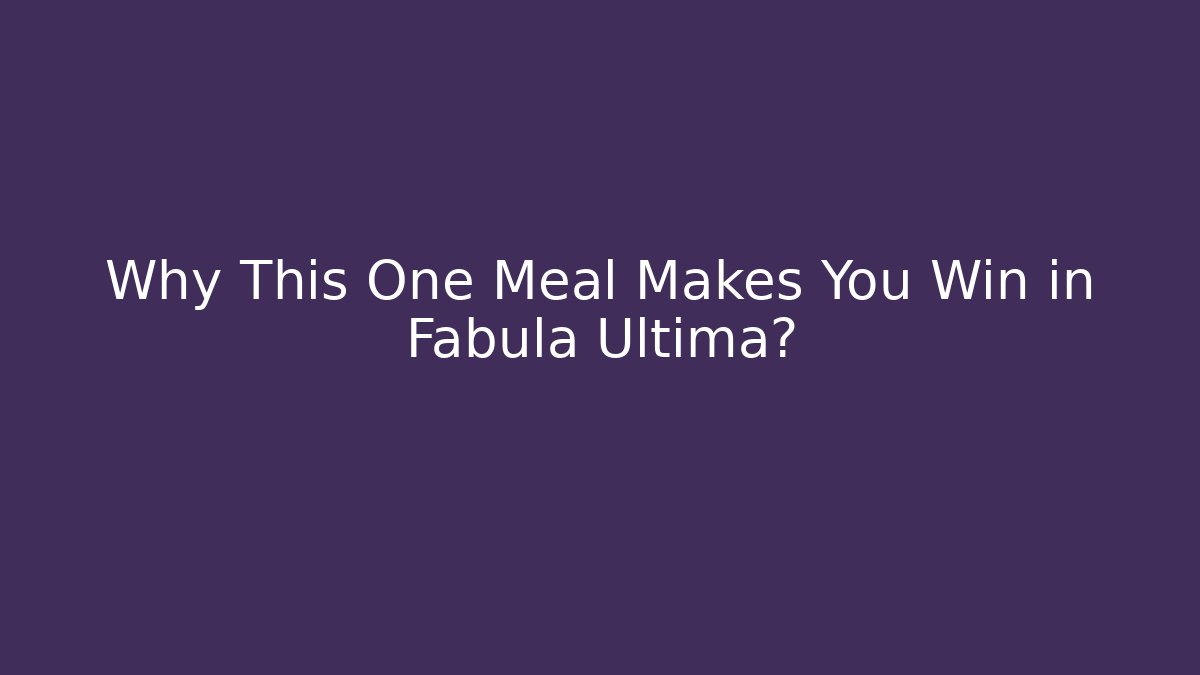 Why This One Meal Makes You Win in Fabula Ultima?