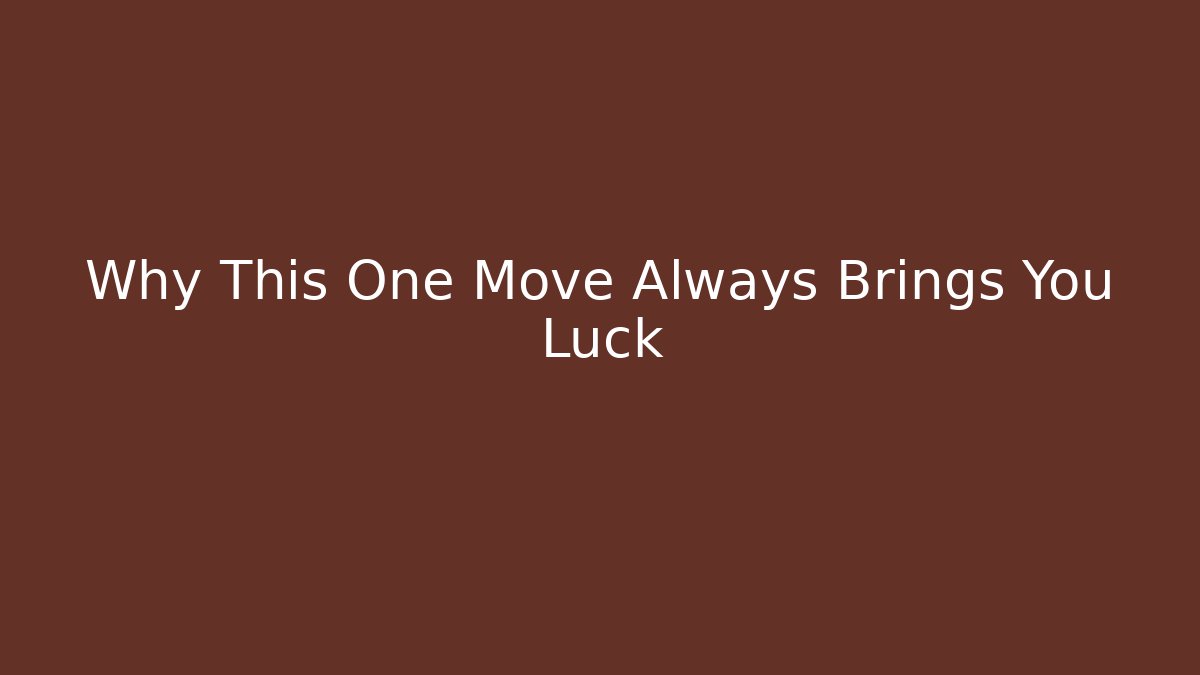 Why This One Move Always Brings You Luck