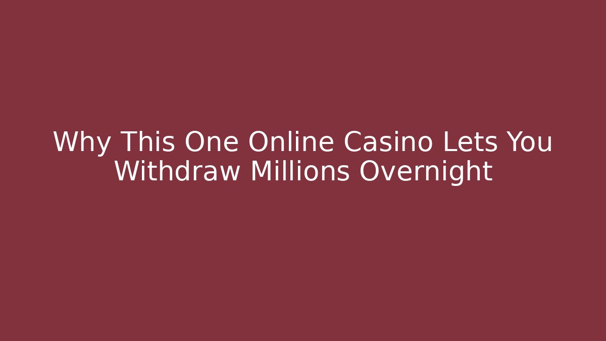 Why This One Online Casino Lets You Withdraw Millions Overnight