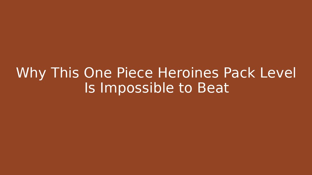 Why This One Piece Heroines Pack Level Is Impossible to Beat
