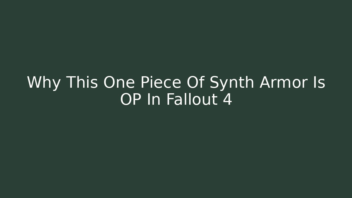 Why This One Piece Of Synth Armor Is OP In Fallout 4