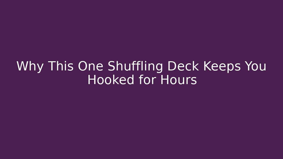 Why This One Shuffling Deck Keeps You Hooked for Hours