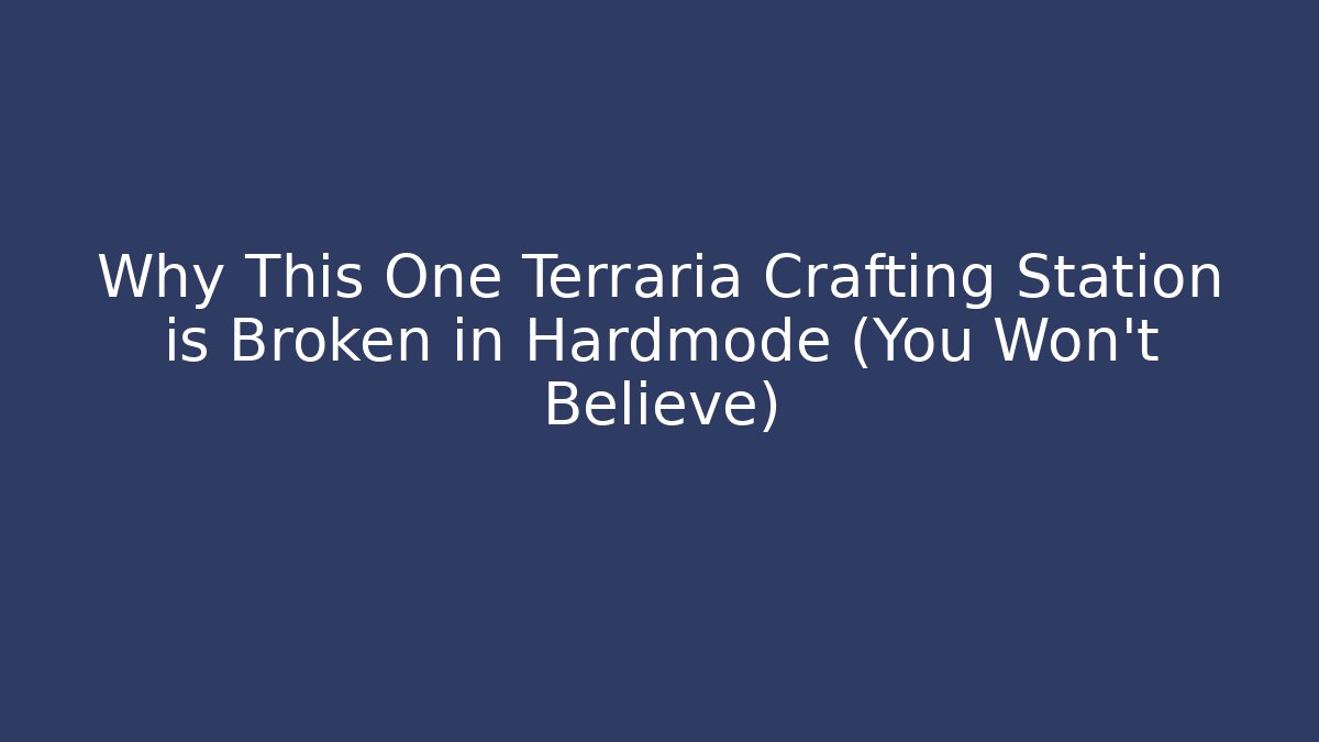 Why This One Terraria Crafting Station is Broken in Hardmode (You Won't Believe)
