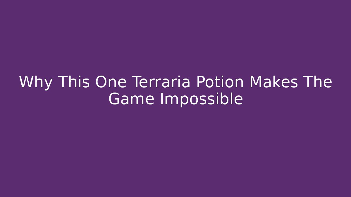 Why This One Terraria Potion Makes The Game Impossible