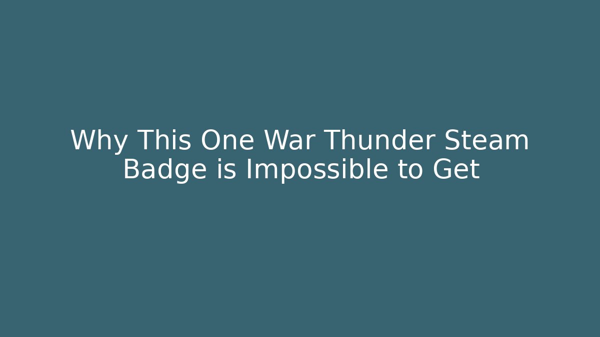 Why This One War Thunder Steam Badge is Impossible to Get