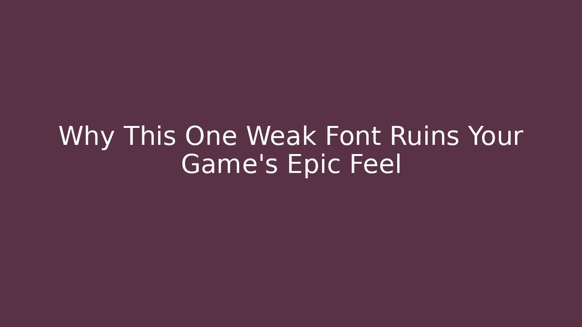 Why This One Weak Font Ruins Your Game's Epic Feel