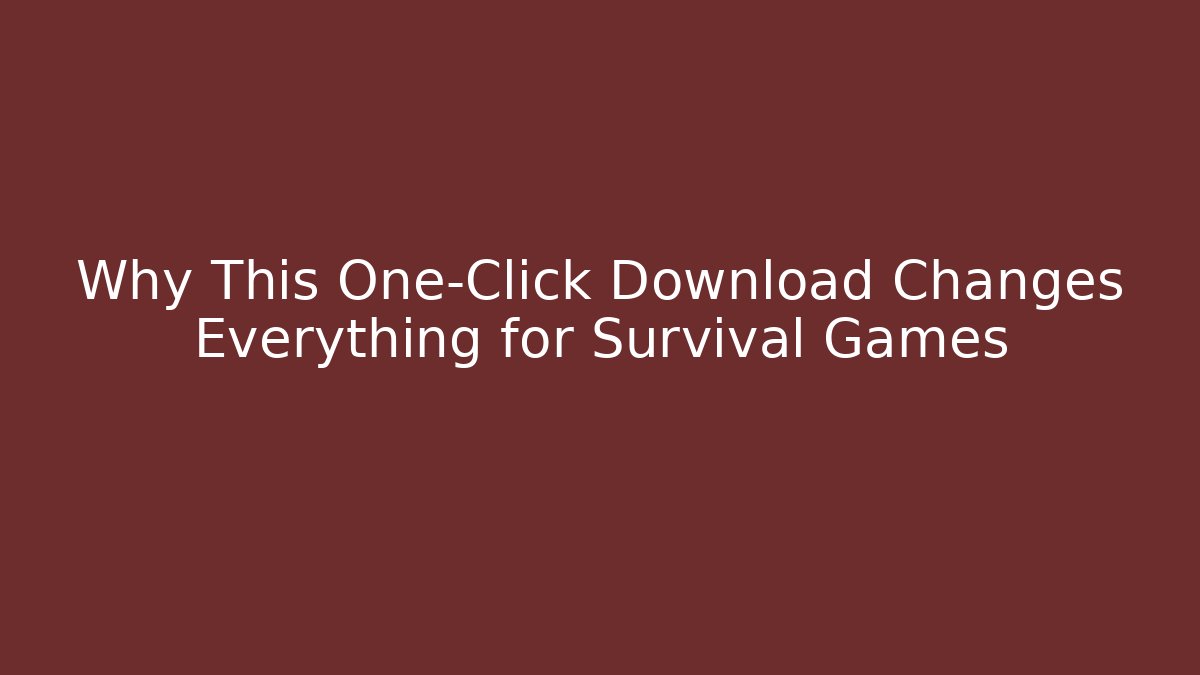 Why This One-Click Download Changes Everything for Survival Games