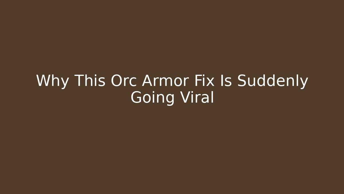Why This Orc Armor Fix Is Suddenly Going Viral