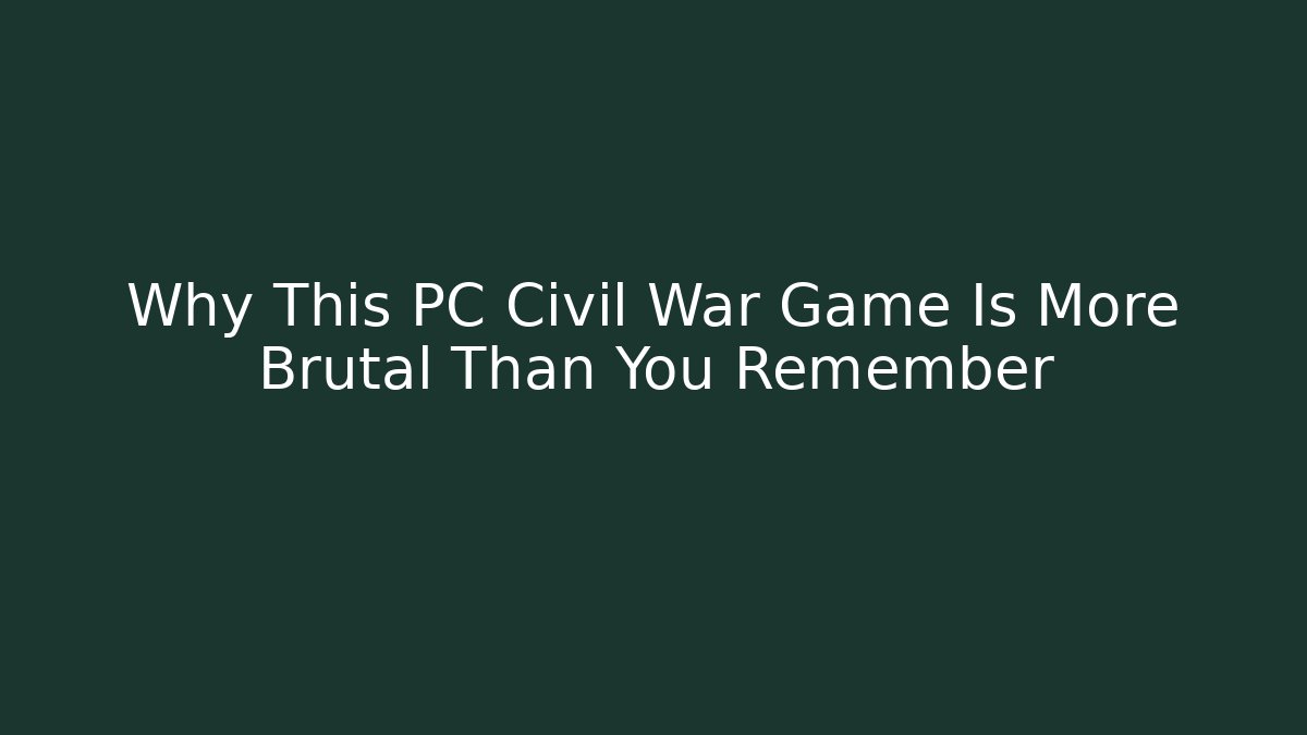Why This PC Civil War Game Is More Brutal Than You Remember