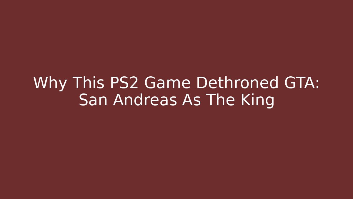 Why This PS2 Game Dethroned GTA: San Andreas As The King