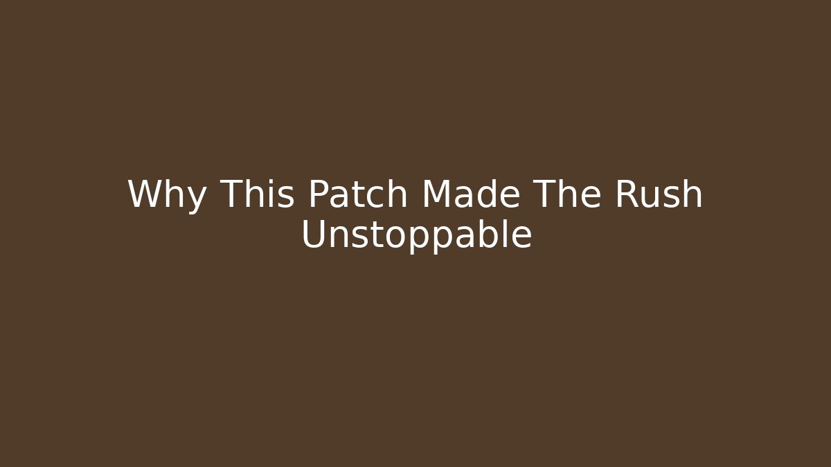 Why This Patch Made The Rush Unstoppable