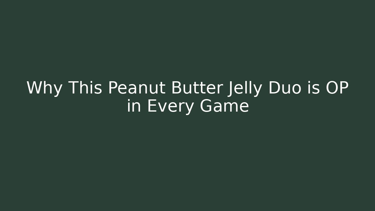Why This Peanut Butter Jelly Duo is OP in Every Game