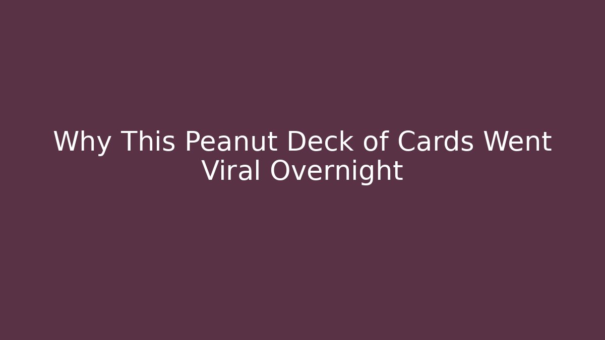 Why This Peanut Deck of Cards Went Viral Overnight - Método de Aprovação