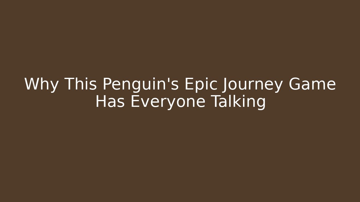 Why This Penguin’s Epic Journey Game Has Everyone Talking