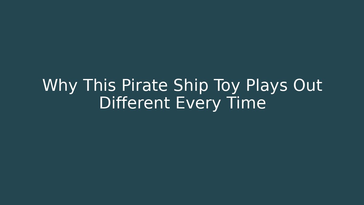 Why This Pirate Ship Toy Plays Out Different Every Time