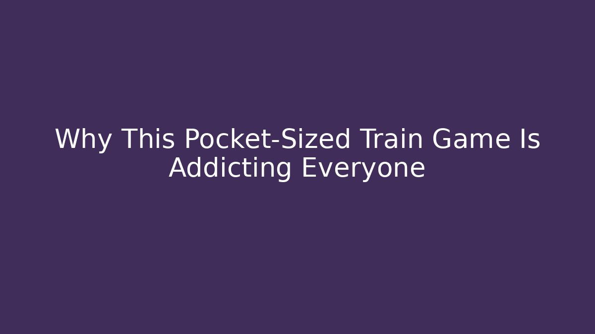 Why This Pocket-Sized Train Game Is Addicting Everyone
