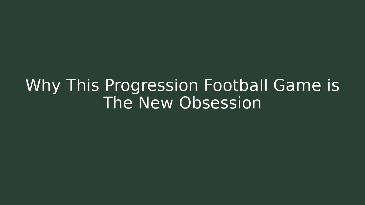 Why This Progression Football Game is The New Obsession