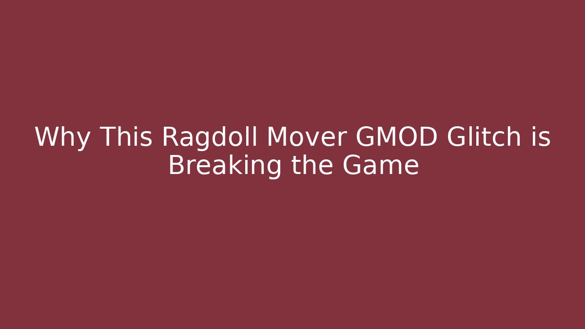 Why This Ragdoll Mover GMOD Glitch is Breaking the Game