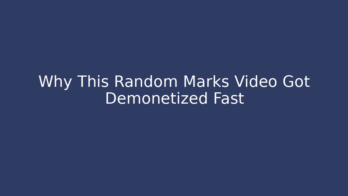Why This Random Marks Video Got Demonetized Fast