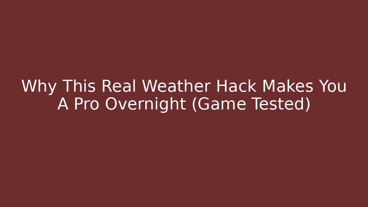 Why This Real Weather Hack Makes You A Pro Overnight (Game Tested)