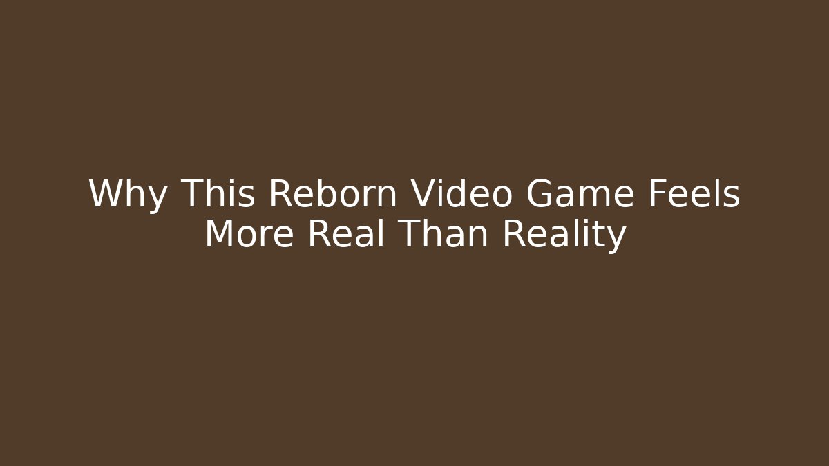Why This Reborn Video Game Feels More Real Than Reality
