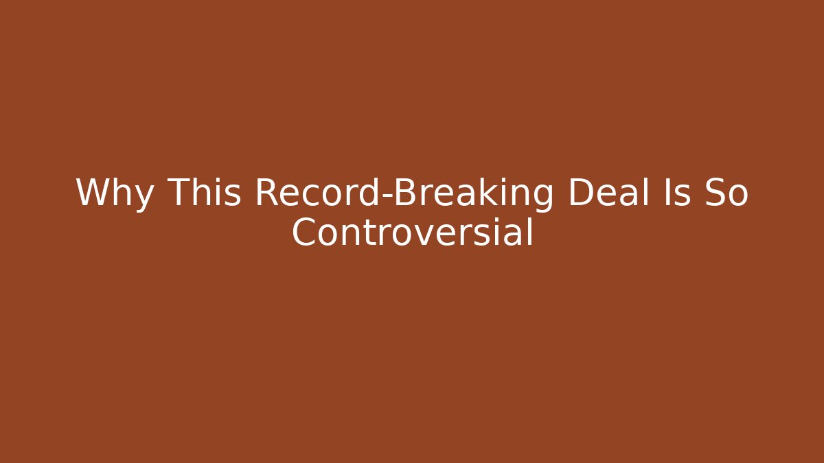 Why This Record-Breaking Deal Is So Controversial - Método de Aprovação