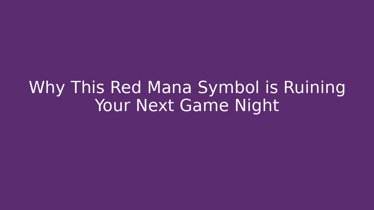 Why This Red Mana Symbol is Ruining Your Next Game Night