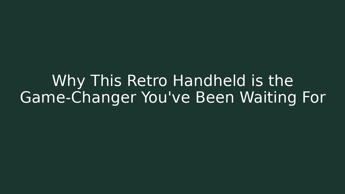 Why This Retro Handheld is the Game-Changer You've Been Waiting For