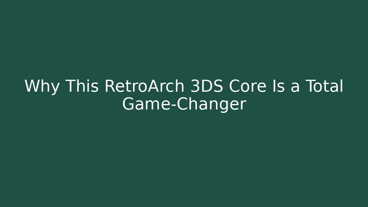 Why This RetroArch 3DS Core Is a Total Game-Changer