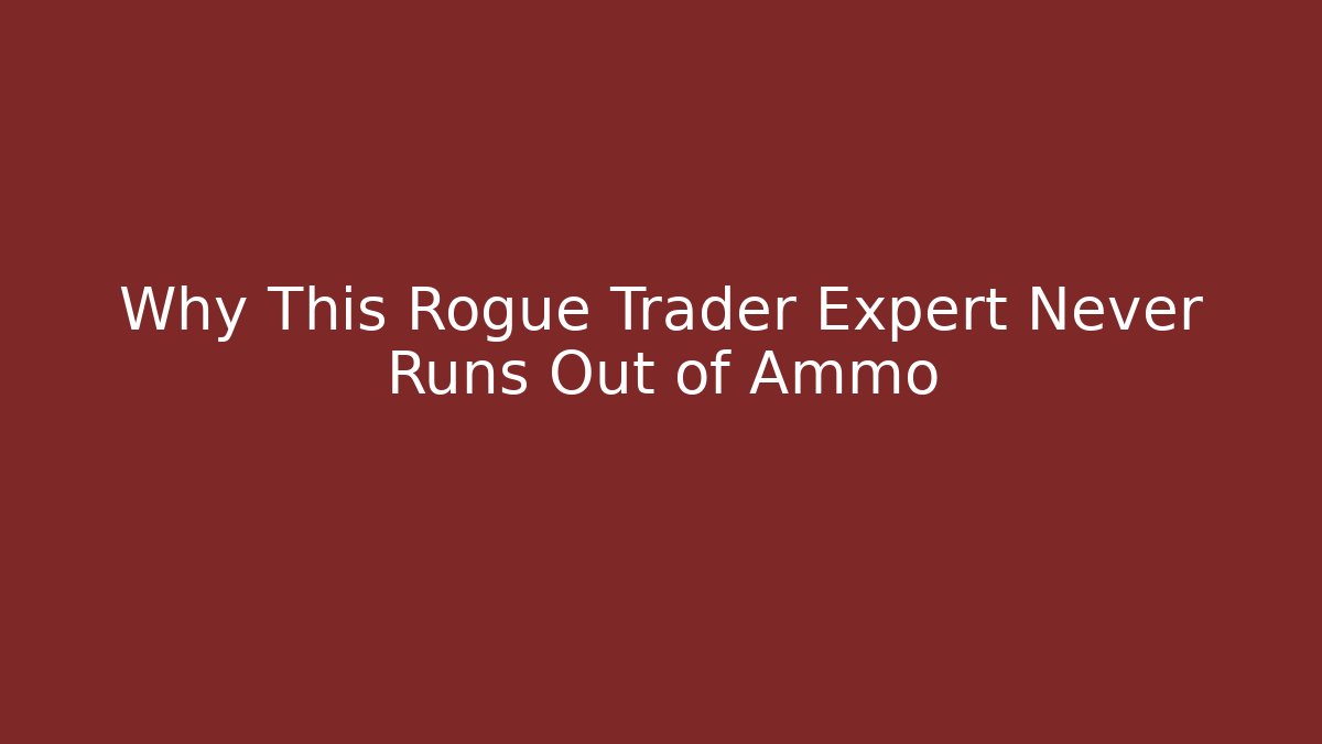 Why This Rogue Trader Expert Never Runs Out of Ammo