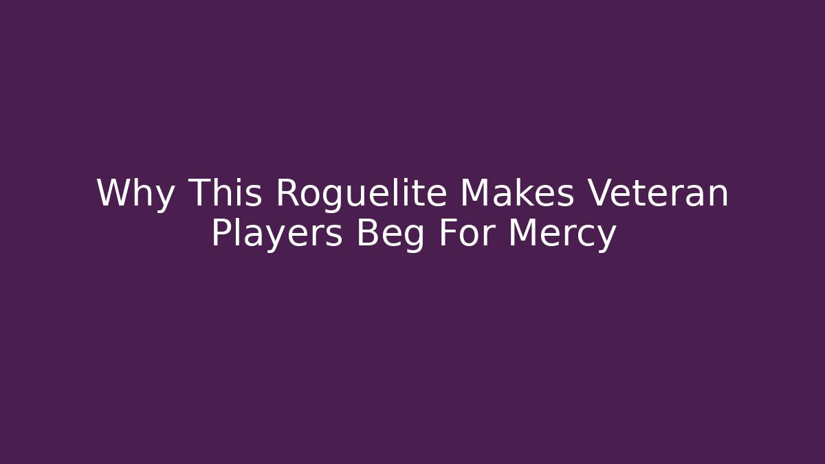 Why This Roguelite Makes Veteran Players Beg For Mercy