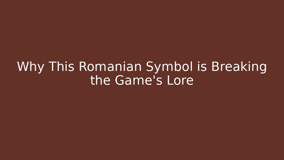 Why This Romanian Symbol is Breaking the Game's Lore