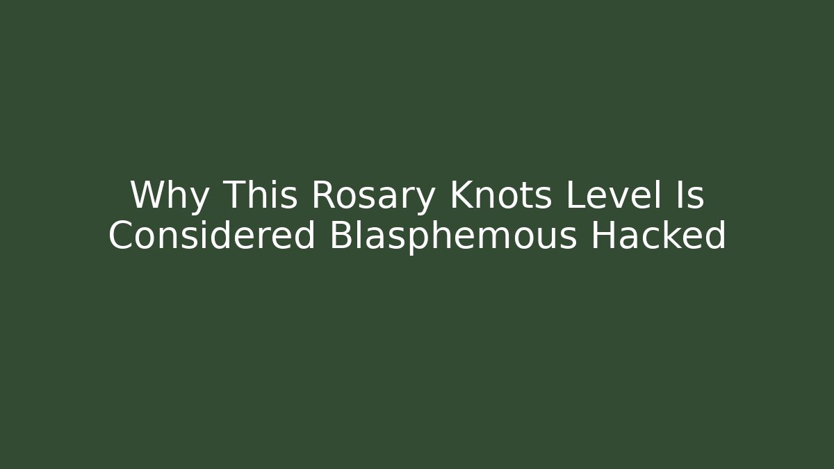 Why This Rosary Knots Level Is Considered Blasphemous Hacked
