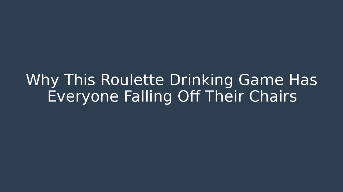 Why This Roulette Drinking Game Has Everyone Falling Off Their Chairs