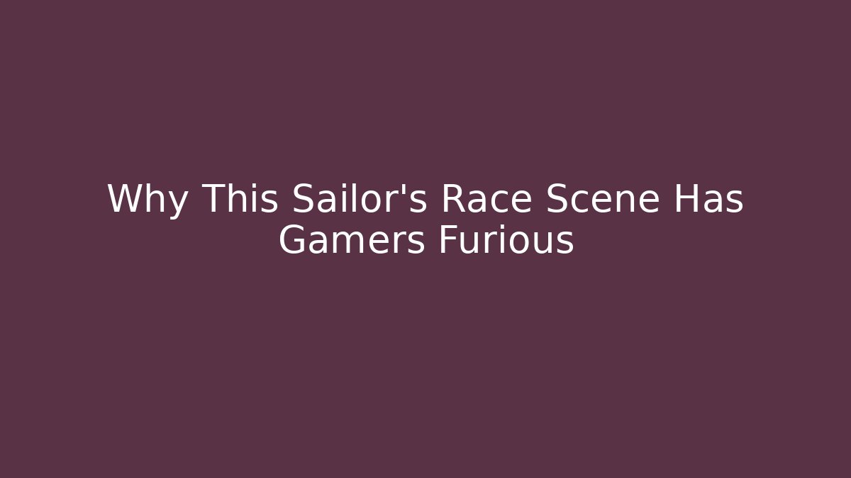 Why This Sailor's Race Scene Has Gamers Furious