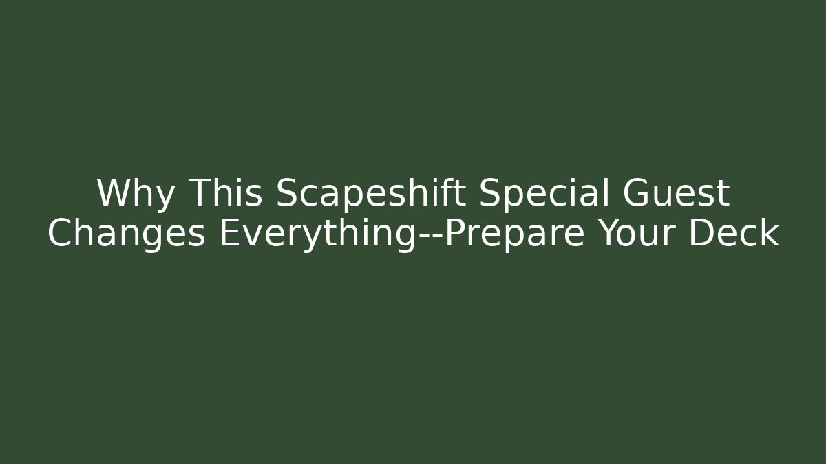 Why This Scapeshift Special Guest Changes Everything—Prepare Your Deck - Método de Aprovação