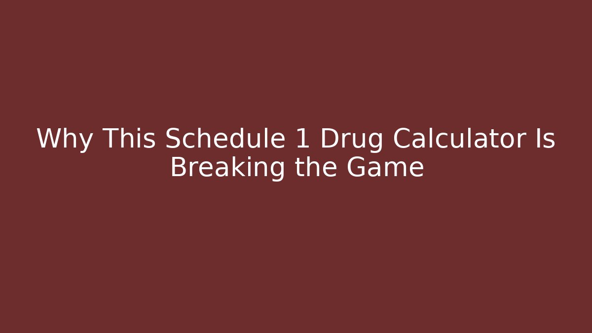 Why This Schedule 1 Drug Calculator Is Breaking the Game