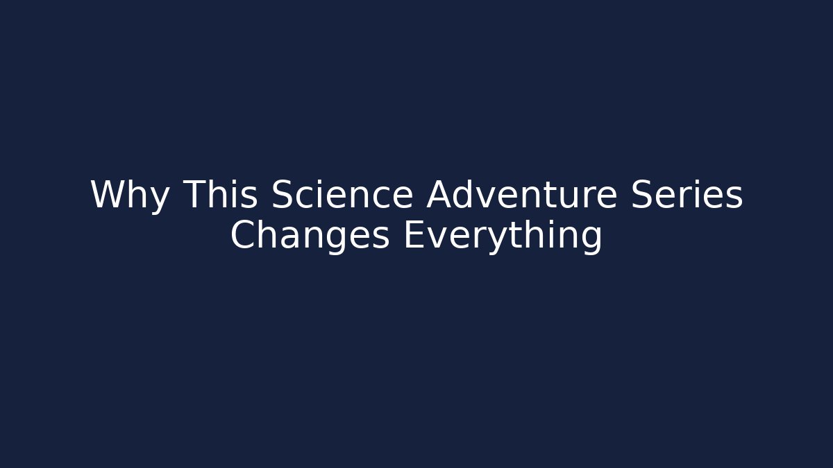 Why This Science Adventure Series Changes Everything