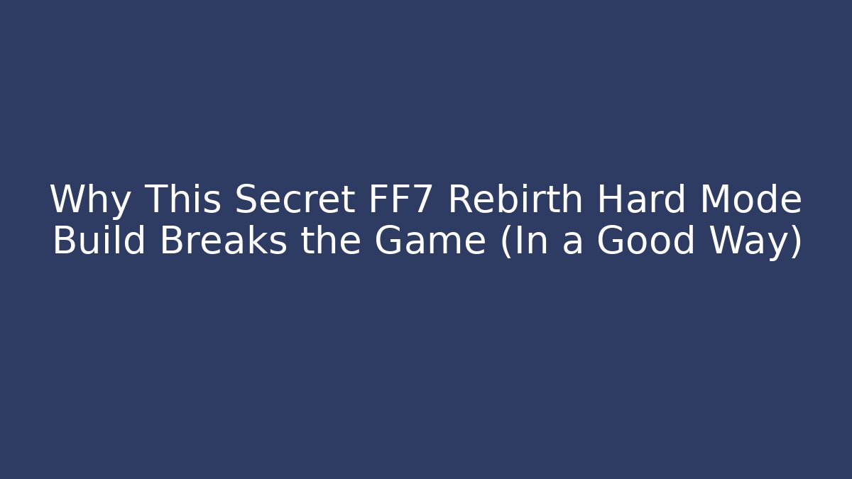 Why This Secret FF7 Rebirth Hard Mode Build Breaks the Game (In a Good Way)