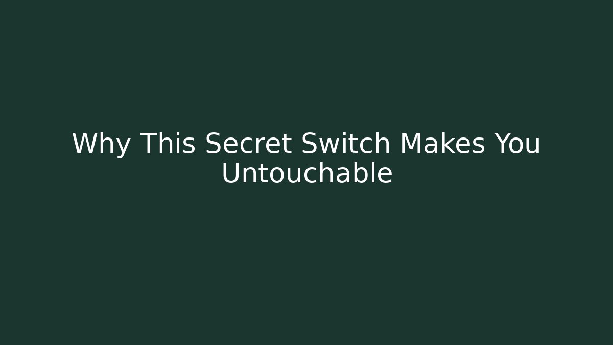 Why This Secret Switch Makes You Untouchable