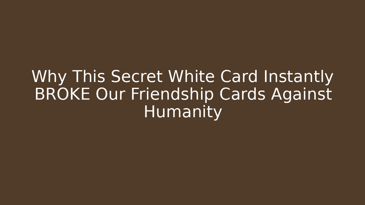 Why This Secret White Card Instantly BROKE Our Friendship Cards Against Humanity