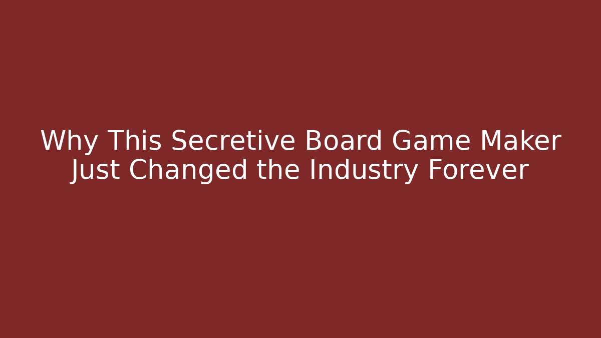 Why This Secretive Board Game Maker Just Changed the Industry Forever