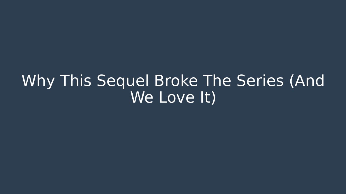 Why This Sequel Broke The Series (And We Love It)