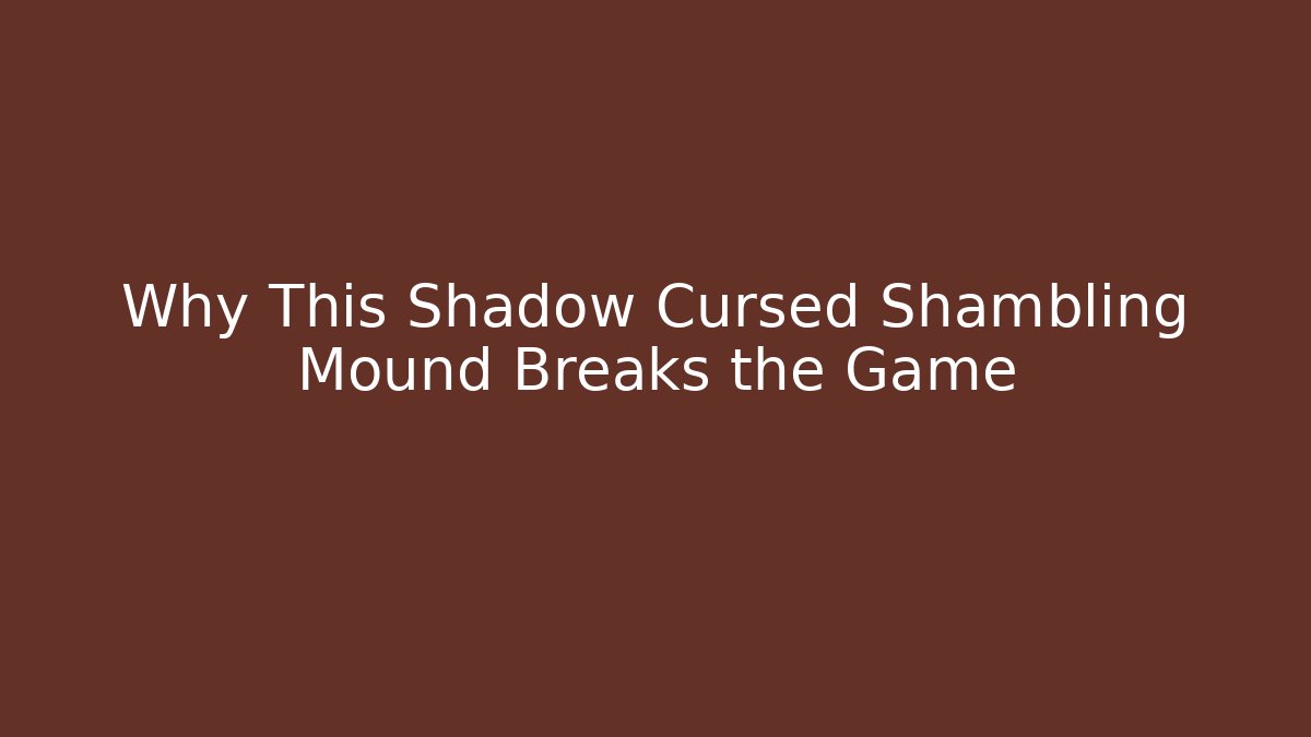 Why This Shadow Cursed Shambling Mound Breaks the Game - Método de Aprovação