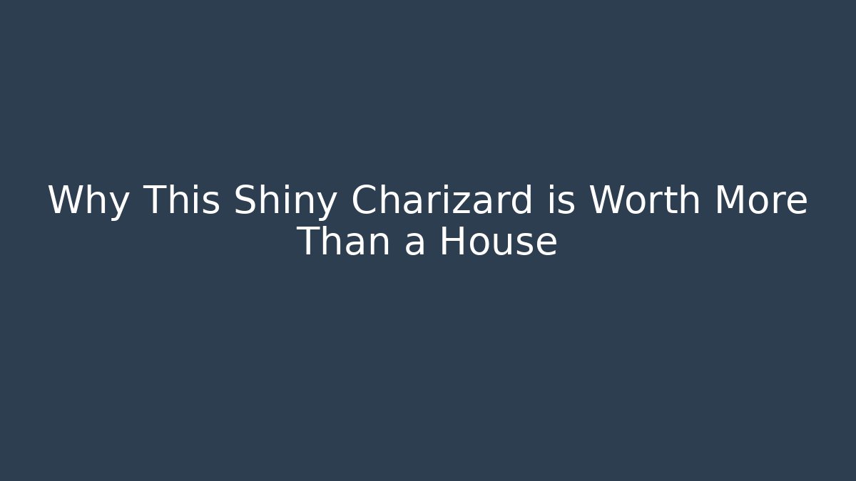 Why This Shiny Charizard is Worth More Than a House