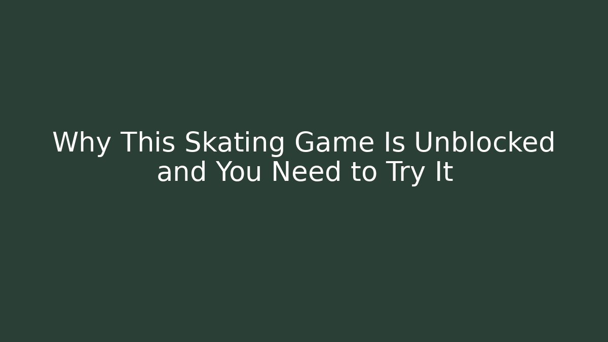 Why This Skating Game Is Unblocked and You Need to Try It