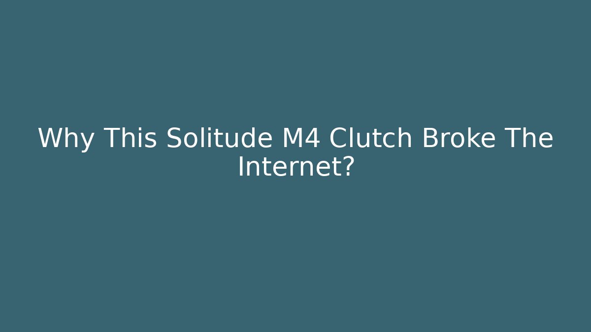 Why This Solitude M4 Clutch Broke The Internet?